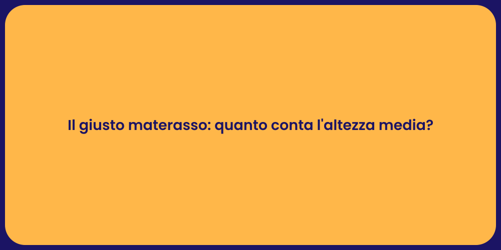 Il giusto materasso: quanto conta l'altezza media?