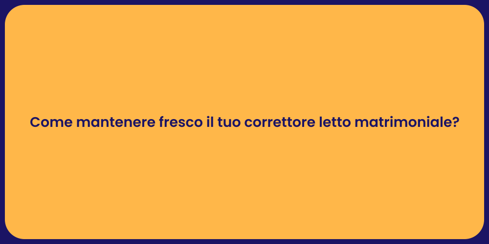Come mantenere fresco il tuo correttore letto matrimoniale?