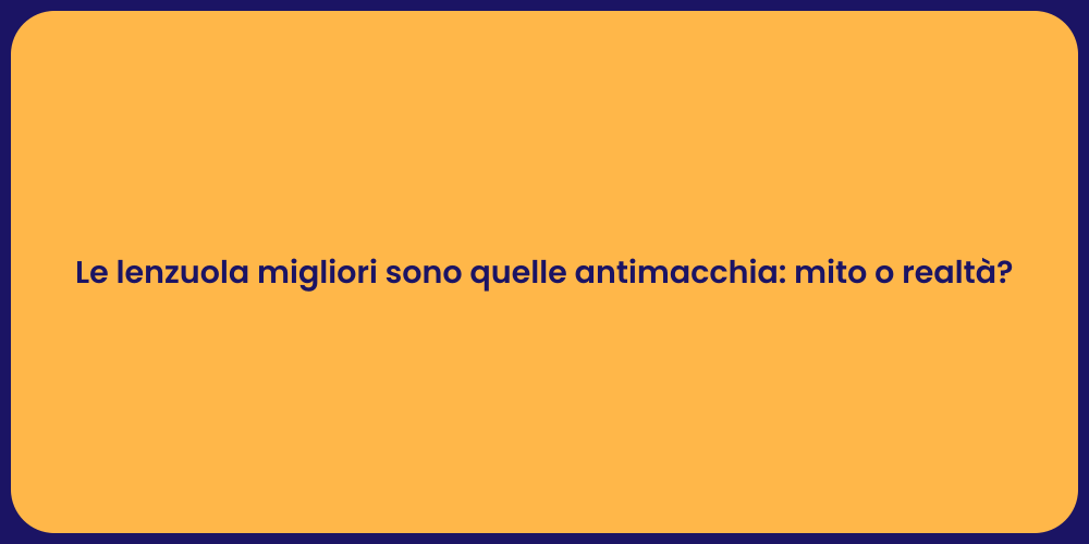 Le lenzuola migliori sono quelle antimacchia: mito o realtà ?