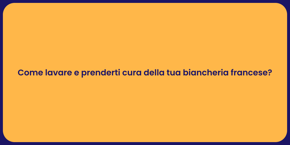 Come lavare e prenderti cura della tua biancheria francese?