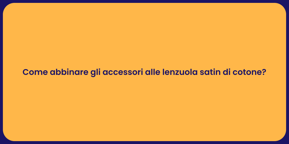 Come abbinare gli accessori alle lenzuola satin di cotone?