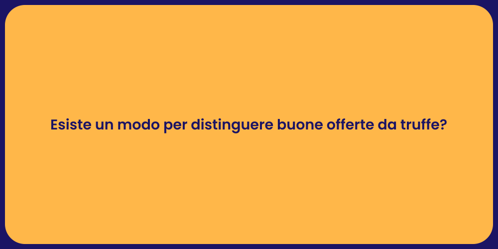 Esiste un modo per distinguere buone offerte da truffe?