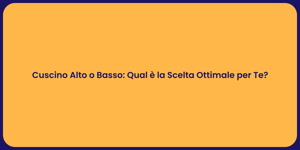 Cuscino Alto o Basso: Qual è la Scelta Ottimale per Te?