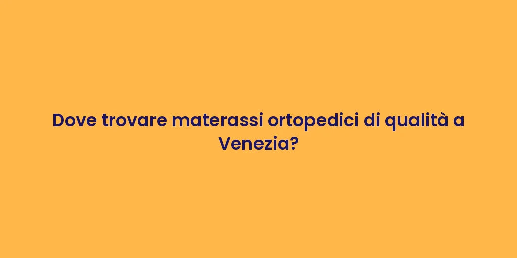 Dove trovare materassi ortopedici di qualità a Venezia?