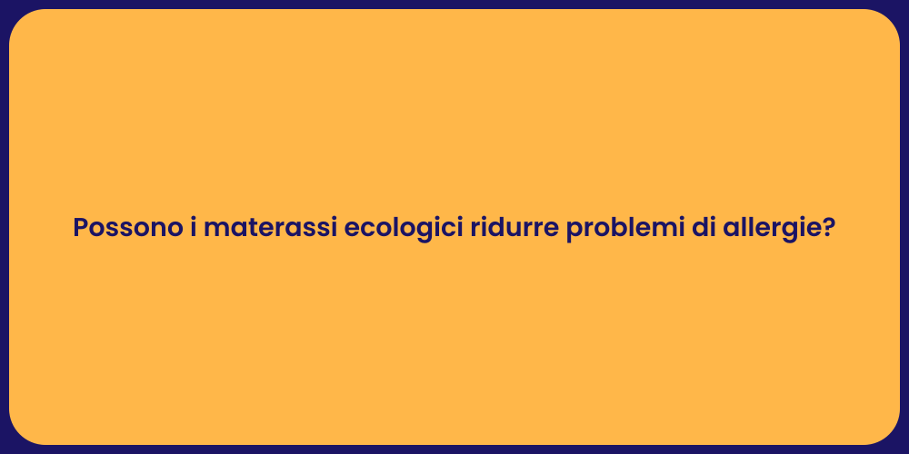 Possono i materassi ecologici ridurre problemi di allergie?