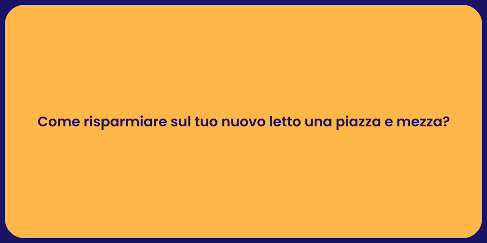 Come risparmiare sul tuo nuovo letto una piazza e mezza?