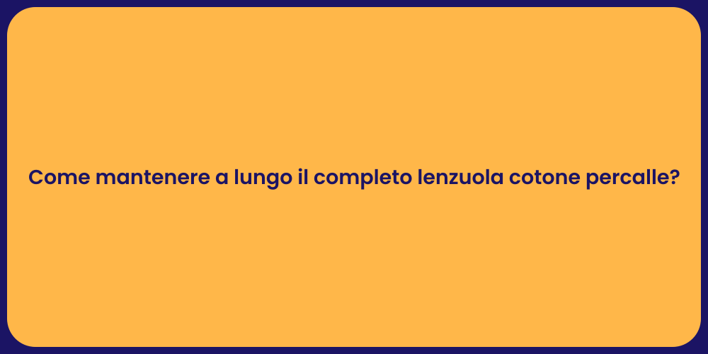 Come mantenere a lungo il completo lenzuola cotone percalle?