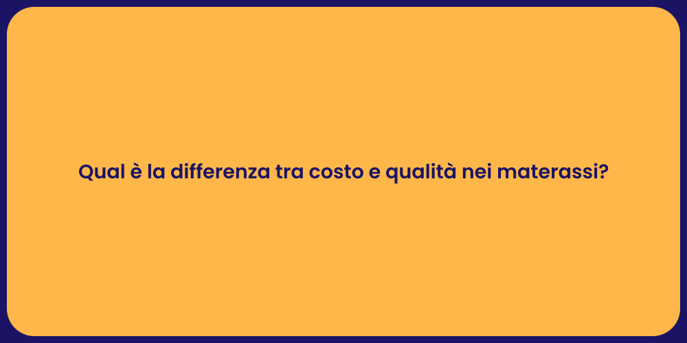 Qual è la differenza tra costo e qualità nei materassi?