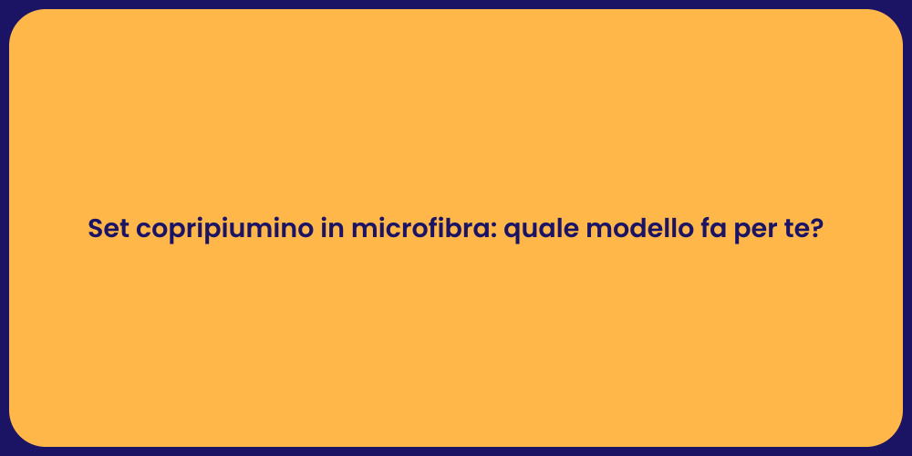 Set copripiumino in microfibra: quale modello fa per te?