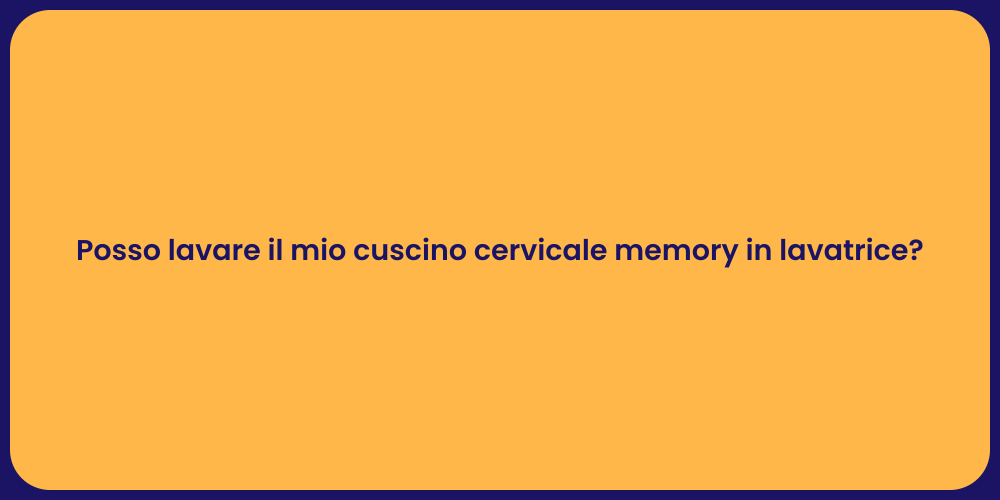 Posso lavare il mio cuscino cervicale memory in lavatrice?