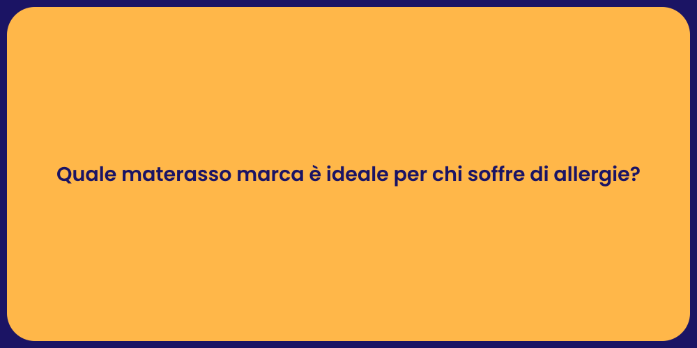 Quale materasso marca è ideale per chi soffre di allergie?