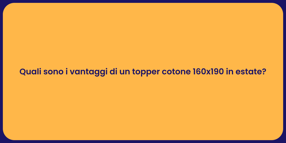 Quali sono i vantaggi di un topper cotone 160x190 in estate?
