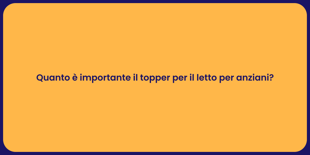 Quanto è importante il topper per il letto per anziani?