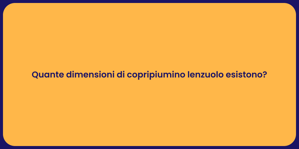 Quante dimensioni di copripiumino lenzuolo esistono?