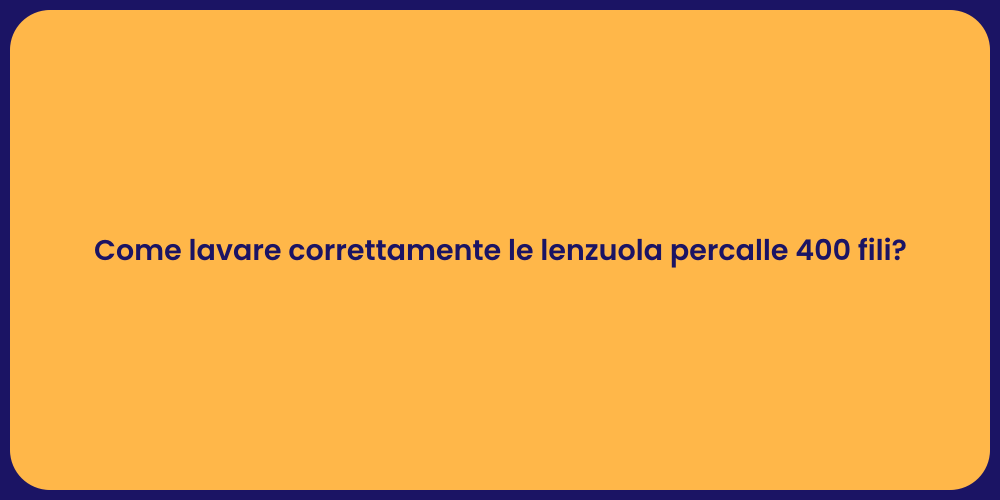 Come lavare correttamente le lenzuola percalle 400 fili?