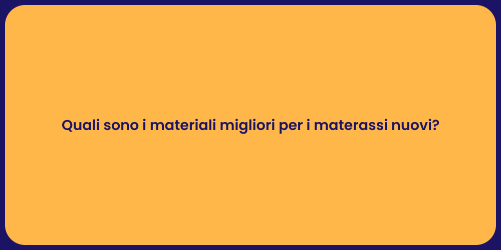 Quali sono i materiali migliori per i materassi nuovi?