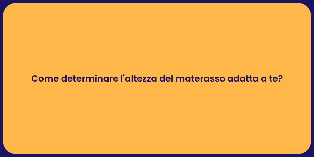Come determinare l'altezza del materasso adatta a te?