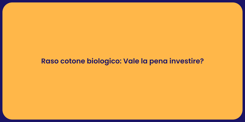 Raso cotone biologico: Vale la pena investire?