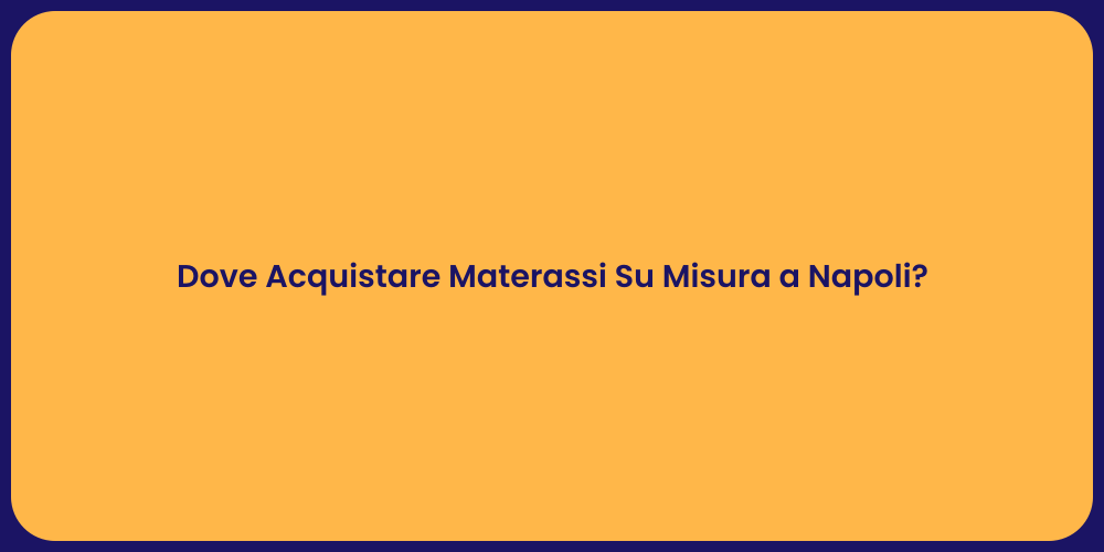 Dove Acquistare Materassi Su Misura a Napoli?