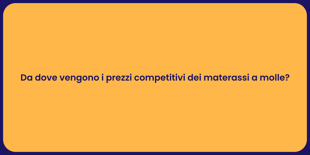 Da dove vengono i prezzi competitivi dei materassi a molle?