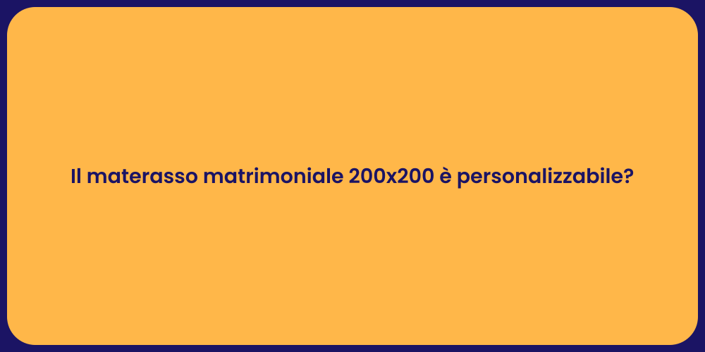 Il materasso matrimoniale 200x200 è personalizzabile?