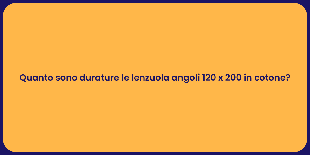 Quanto sono durature le lenzuola angoli 120 x 200 in cotone?