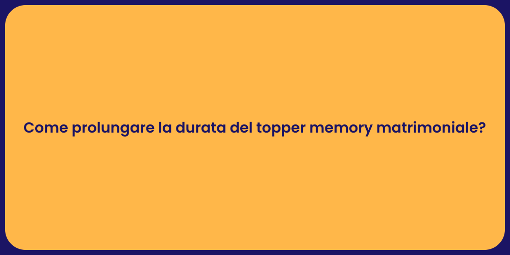 Come prolungare la durata del topper memory matrimoniale?