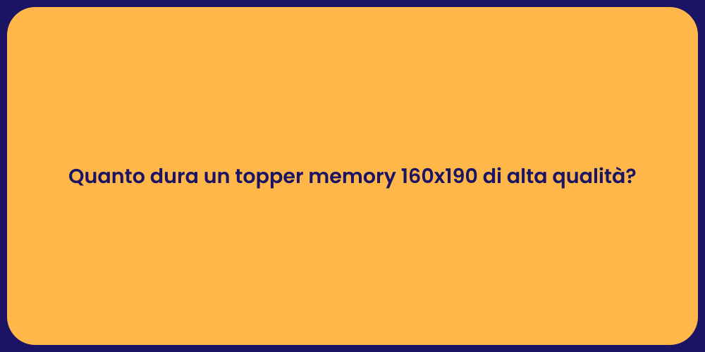 Quanto dura un topper memory 160x190 di alta qualità?