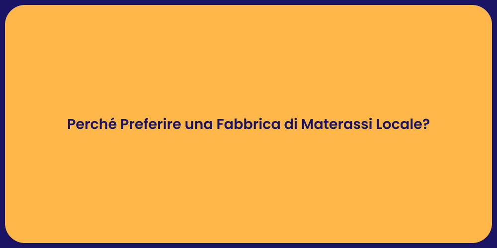 Perché Preferire una Fabbrica di Materassi Locale?