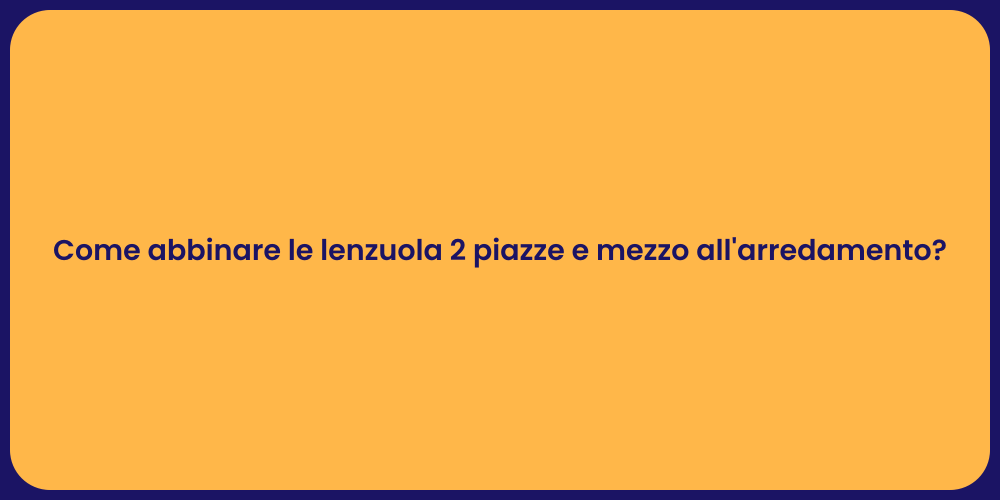 Come abbinare le lenzuola 2 piazze e mezzo all'arredamento?