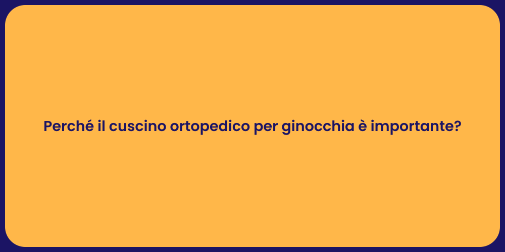 Perché il cuscino ortopedico per ginocchia è importante?