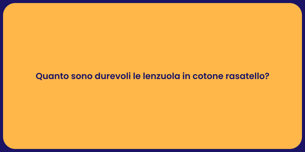 Quanto sono durevoli le lenzuola in cotone rasatello?