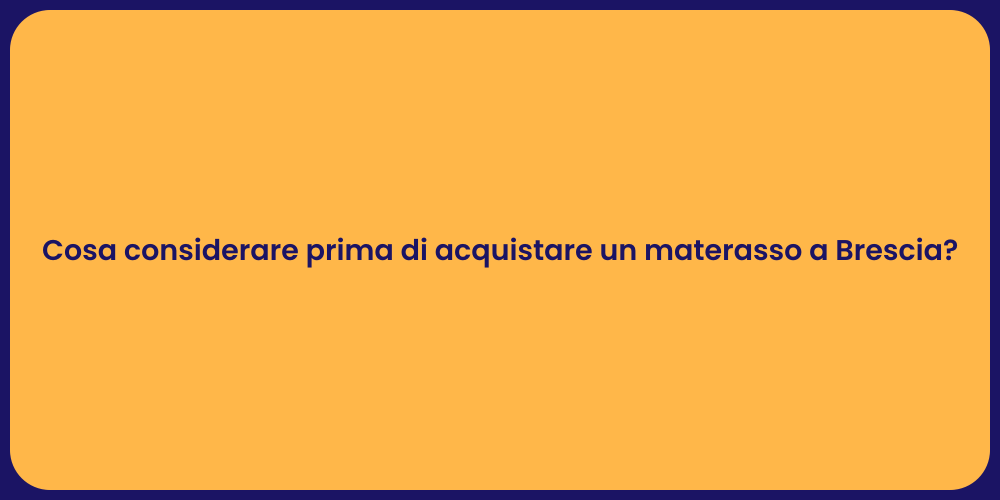 Cosa considerare prima di acquistare un materasso a Brescia?