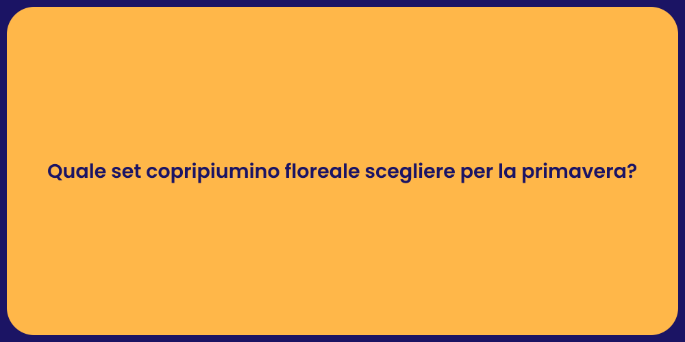 Quale set copripiumino floreale scegliere per la primavera?