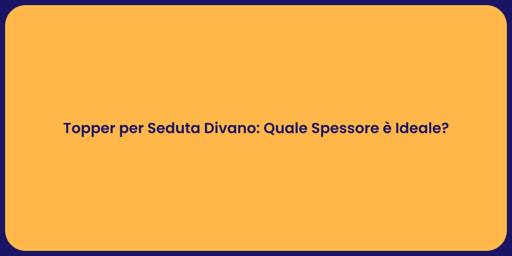 Topper per Seduta Divano: Quale Spessore è Ideale?