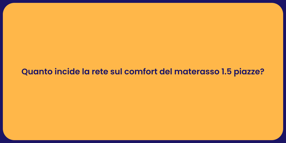 Quanto incide la rete sul comfort del materasso 1.5 piazze?