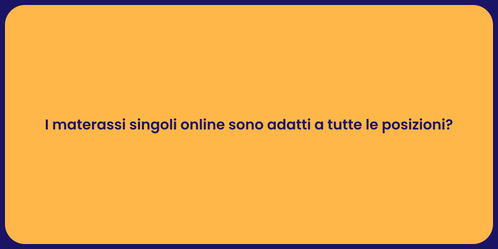 I materassi singoli online sono adatti a tutte le posizioni?