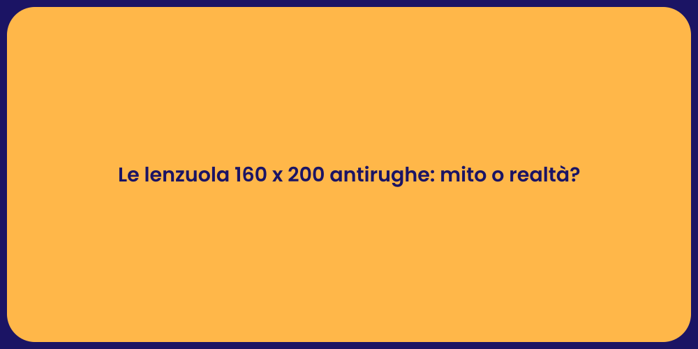 Le lenzuola 160 x 200 antirughe: mito o realtà?