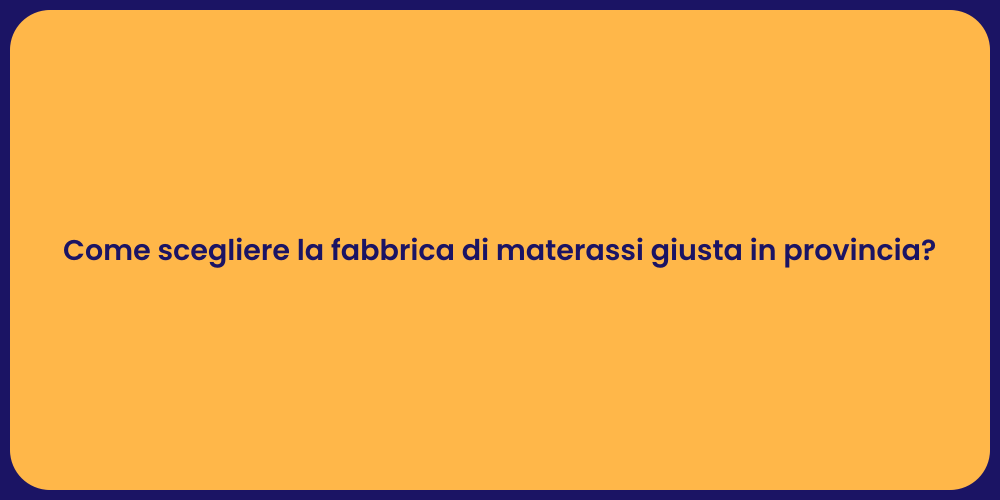 Come scegliere la fabbrica di materassi giusta in provincia?