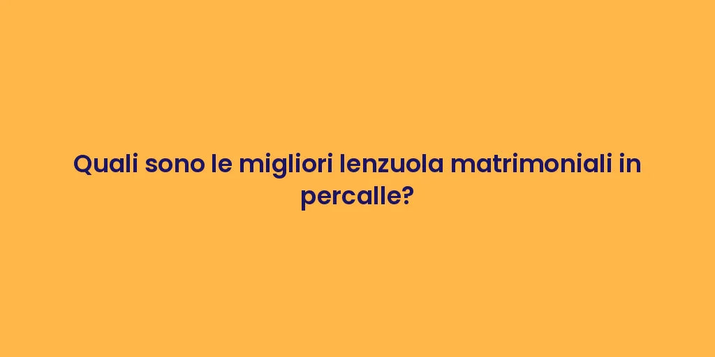 Quali sono le migliori lenzuola matrimoniali in percalle?