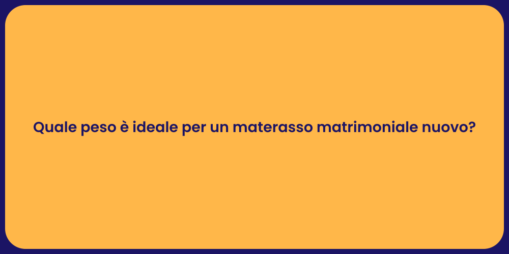 Quale peso è ideale per un materasso matrimoniale nuovo?