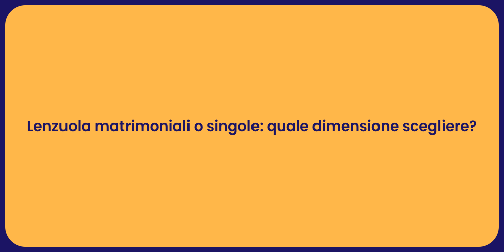Lenzuola matrimoniali o singole: quale dimensione scegliere?