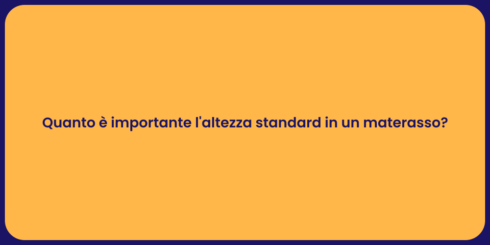 Quanto è importante l'altezza standard in un materasso?