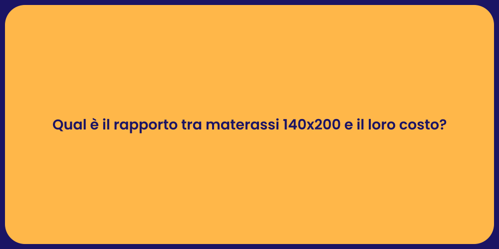 Qual è il rapporto tra materassi 140x200 e il loro costo?