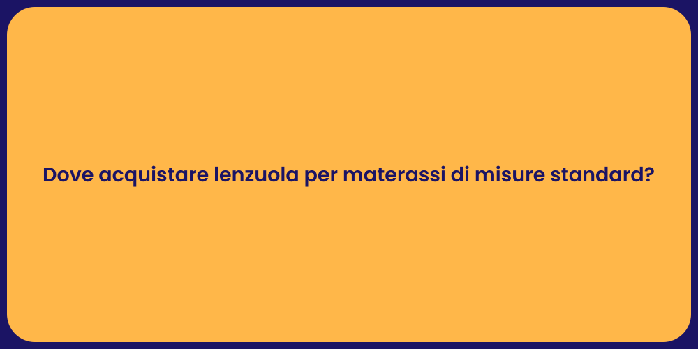 Dove acquistare lenzuola per materassi di misure standard?