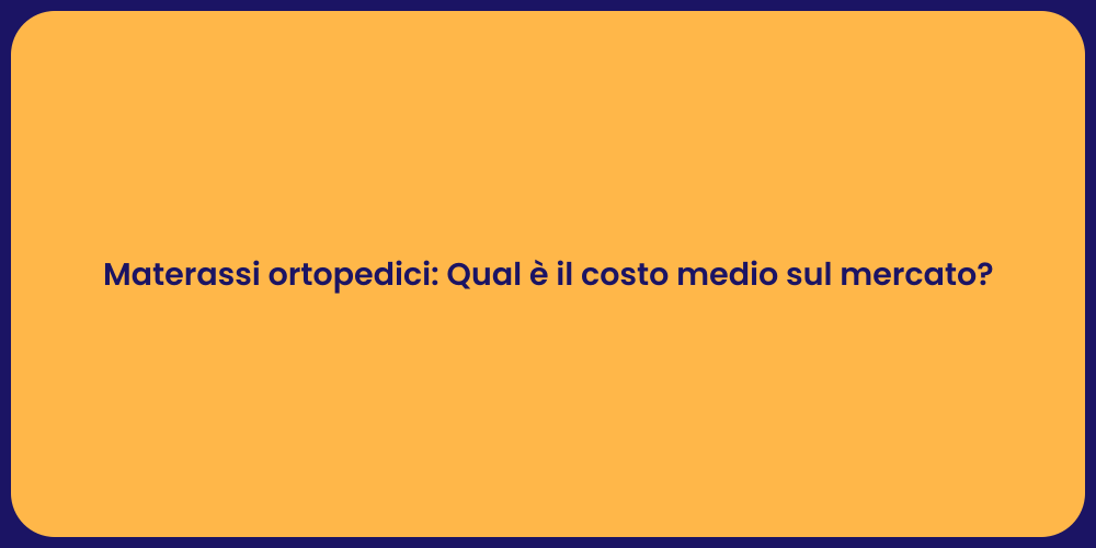 Materassi ortopedici: Qual è il costo medio sul mercato?