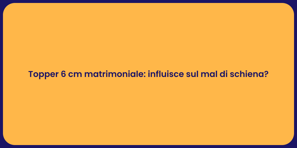 Topper 6 cm matrimoniale: influisce sul mal di schiena?