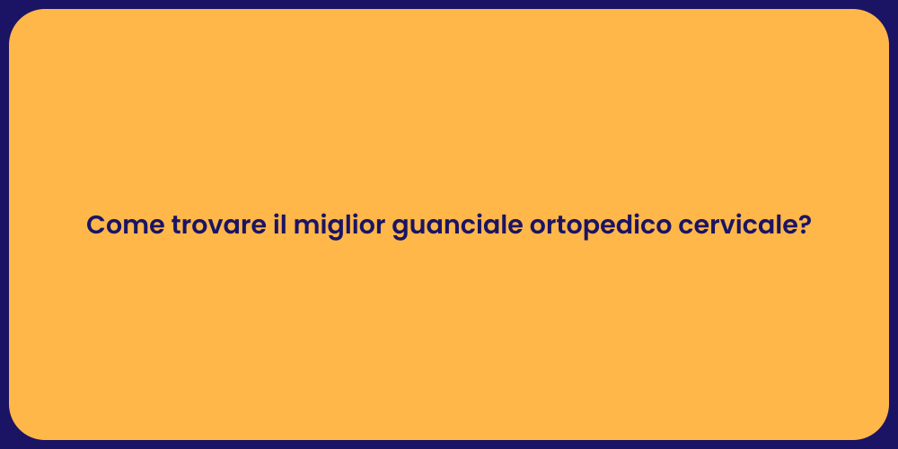 Come trovare il miglior guanciale ortopedico cervicale?