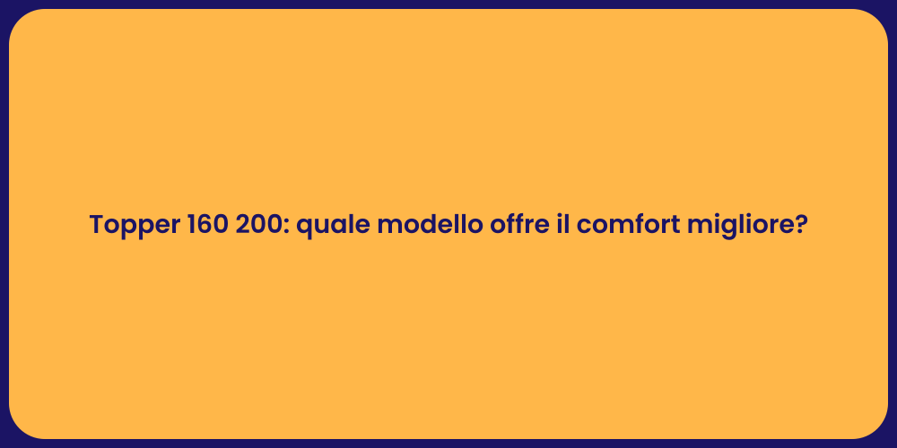 Topper 160 200: quale modello offre il comfort migliore?