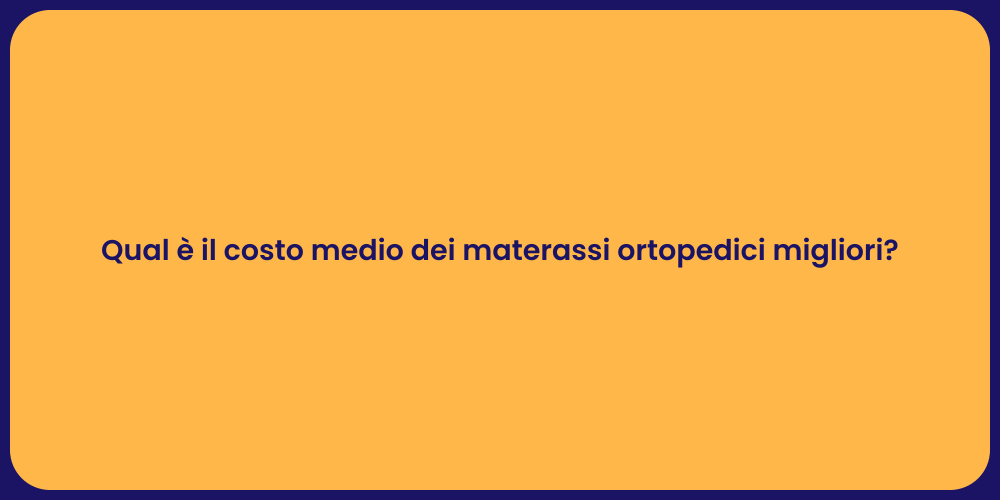 Qual è il costo medio dei materassi ortopedici migliori?